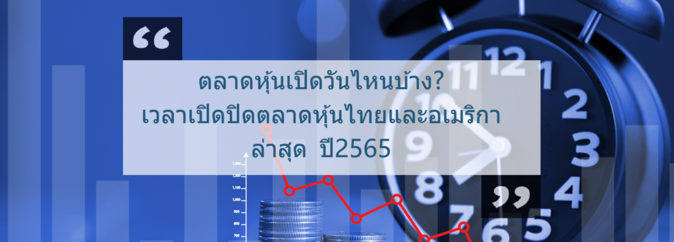 ตลาดหุ้นเปิดวันไหนบ้าง? เวลาเปิดปิดตลาดหุ้นไทยและอเมริกา ล่าสุดปี2565